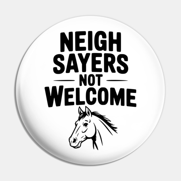 Neigh Sayers Not Welcome Pin by Frank Ring