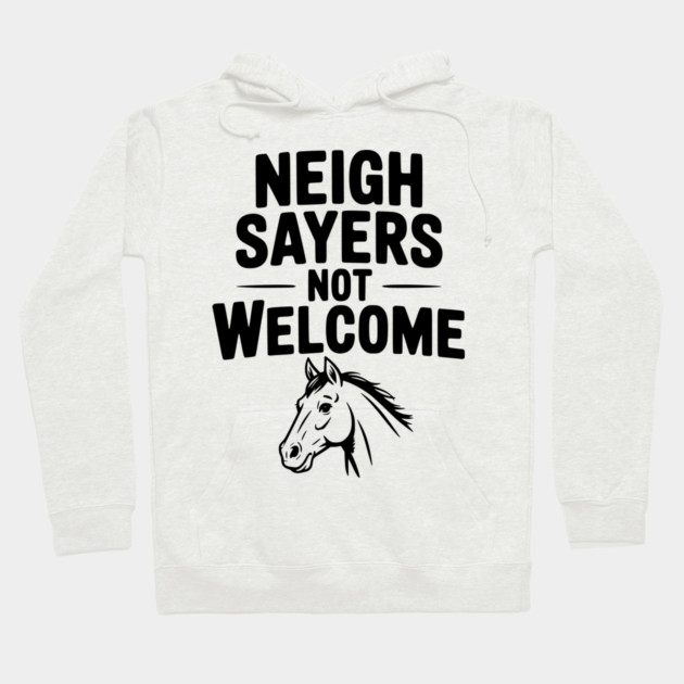 Neigh Sayers Not Welcome Hoodie by Frank Ring