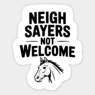 Neigh Sayers Not Welcome Sticker