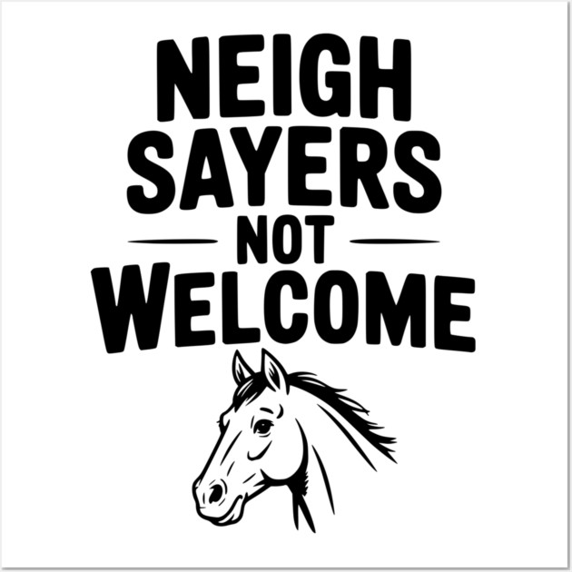 Neigh Sayers Not Welcome Wall Art by Frank Ring