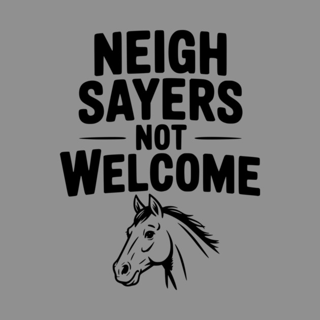 Neigh Sayers Not Welcome by Frank Ring