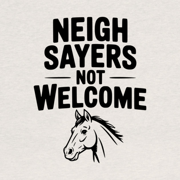 Neigh Sayers Not Welcome by Frank Ring