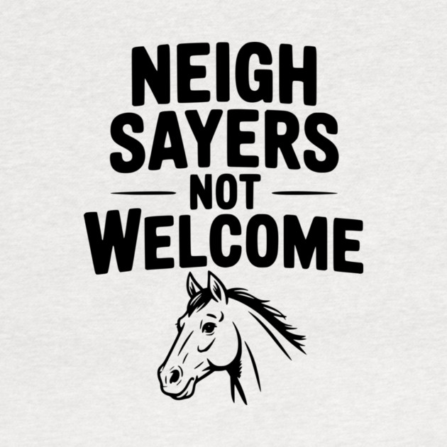 Neigh Sayers Not Welcome by Frank Ring