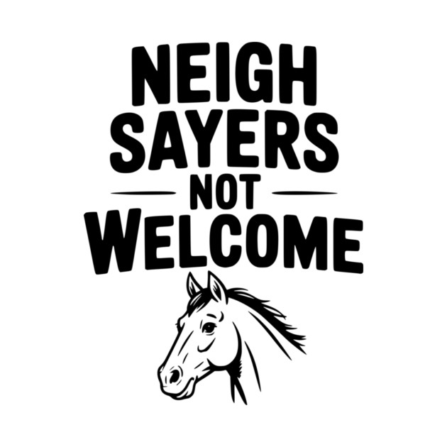 Neigh Sayers Not Welcome by Frank Ring