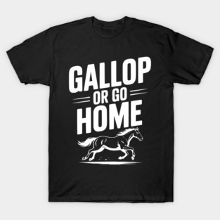 Gallop or Go Home T-Shirt