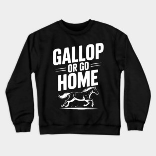 Gallop or Go Home Crewneck Sweatshirt