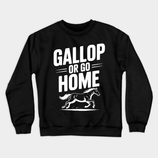 Gallop or Go Home Crewneck Sweatshirt by Frank Ring