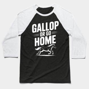 Gallop or Go Home Baseball T-Shirt