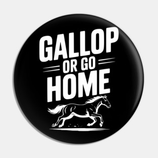 Gallop or Go Home Pin