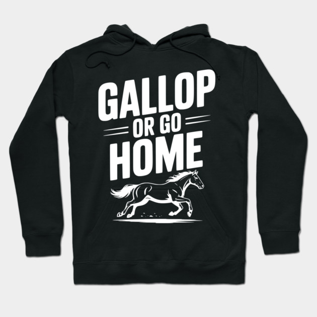 Gallop or Go Home Hoodie by Frank Ring