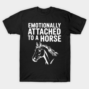 Emotionally Attached to a Horse T-Shirt