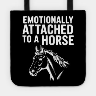 Emotionally Attached to a Horse Tote