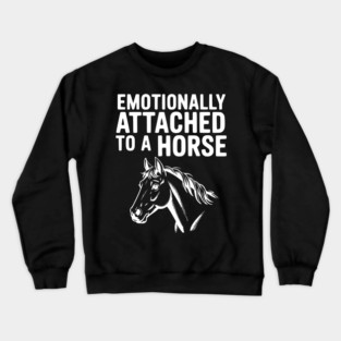 Emotionally Attached to a Horse Crewneck Sweatshirt