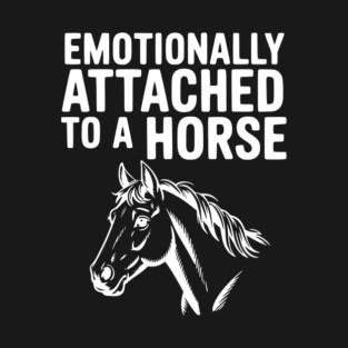 Emotionally Attached to a Horse T-Shirt