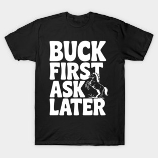 Buck First, Ask Later T-Shirt