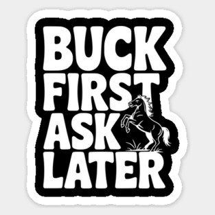 Buck First, Ask Later Sticker