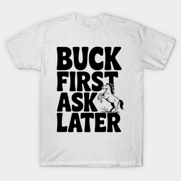 Buck First, Ask Later T-Shirt by Frank Ring