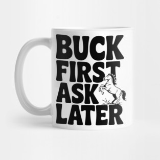 Buck First, Ask Later Mug