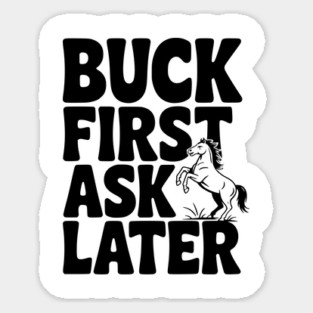 Buck First, Ask Later Sticker