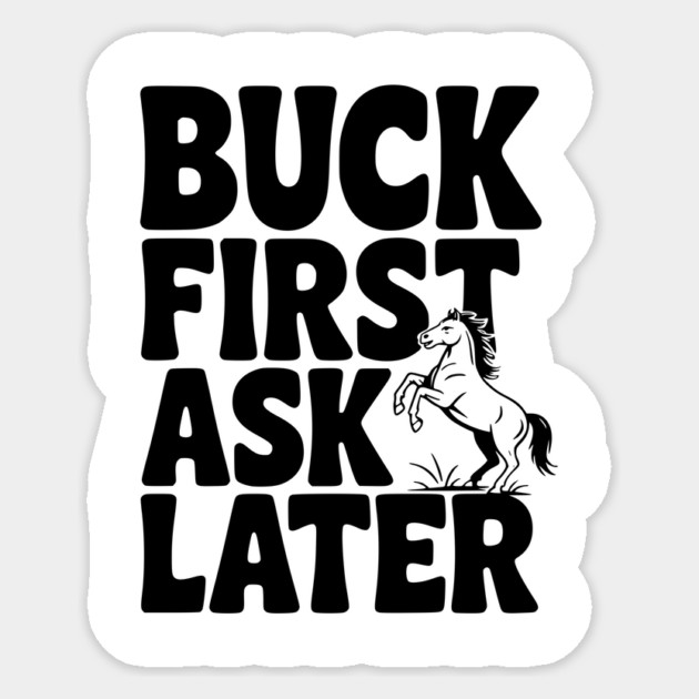 Buck First, Ask Later Sticker by Frank Ring