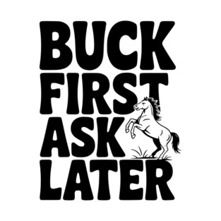 Buck First, Ask Later T-Shirt