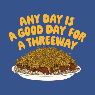 Any Day Is A Good Day For A Threeway - Cincinnati Chili T-Shirt
