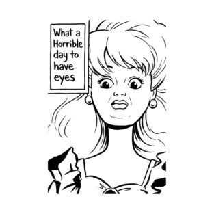 What a Horrible Day to Have Eyes T-Shirt