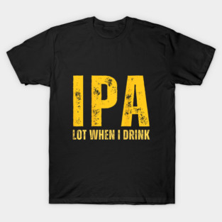 IPA Lot When I Drink Funny Beer Drinking Vintage T-Shirt