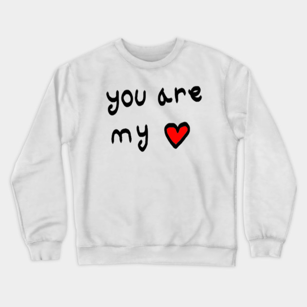 You Are My Love Heart Crewneck Sweatshirt by Creatifly Graphic Tees