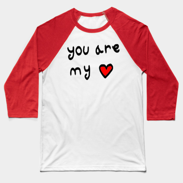 You Are My Love Heart Baseball T-Shirt by Creatifly Graphic Tees