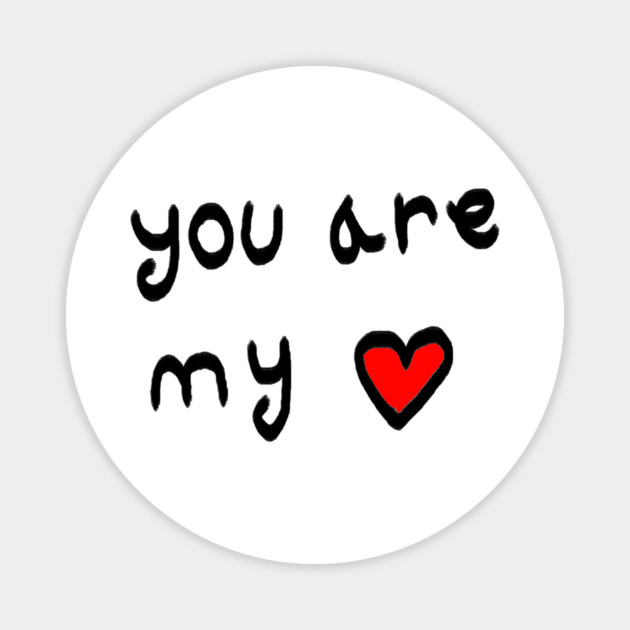 You Are My Love Heart Magnet by Creatifly Graphic Tees