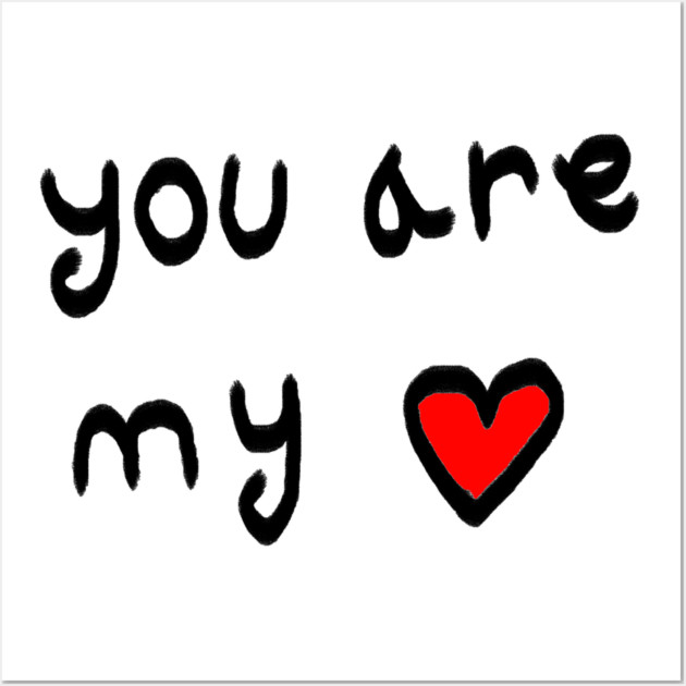 You Are My Love Heart Wall Art by Creatifly Graphic Tees
