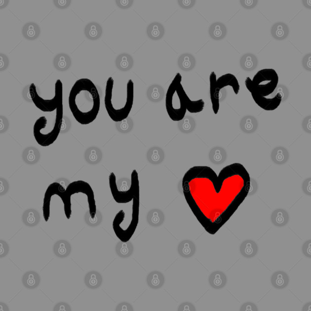 You Are My Love Heart by Creatifly Graphic Tees