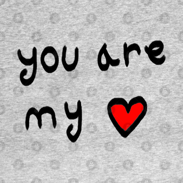 You Are My Love Heart by Creatifly Graphic Tees