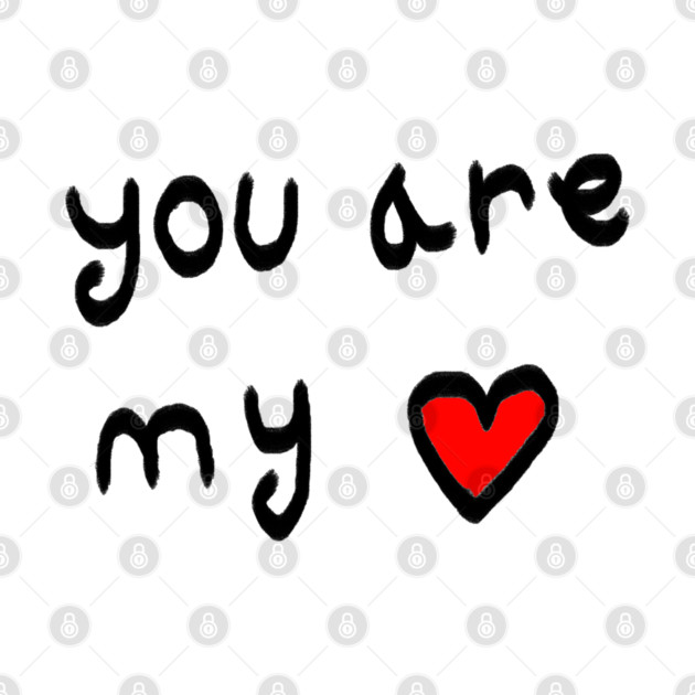 You Are My Love Heart by Creatifly Graphic Tees