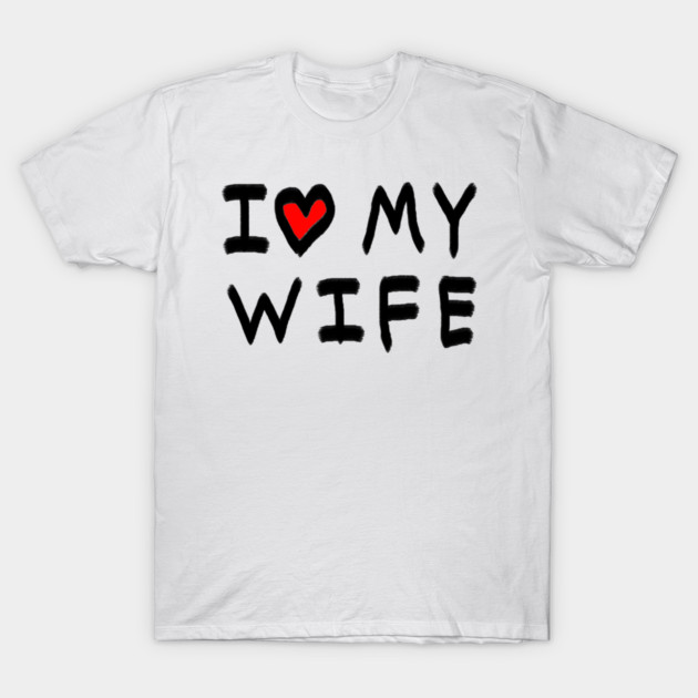 I Love My Wife T-Shirt by Creatifly Graphic Tees