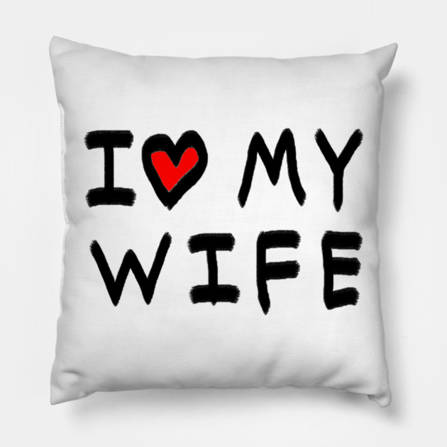 I Love My Wife Pillow by Creatifly Graphic Tees