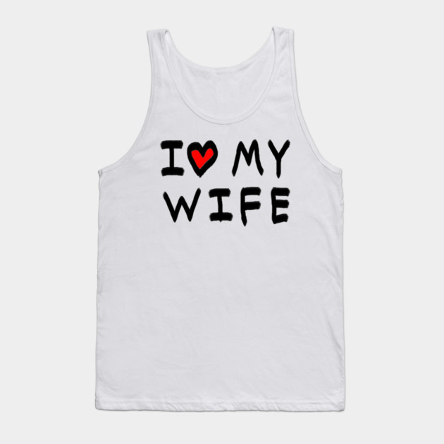 I Love My Wife Tank Top by Creatifly Graphic Tees
