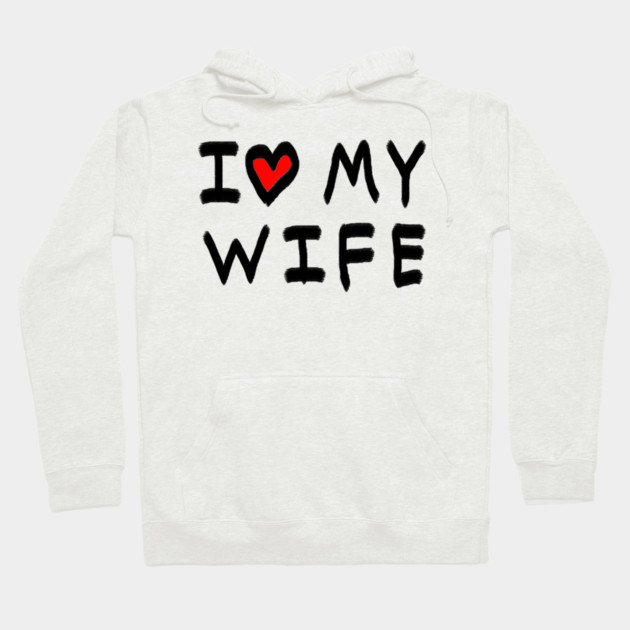 I Love My Wife Hoodie by Creatifly Graphic Tees