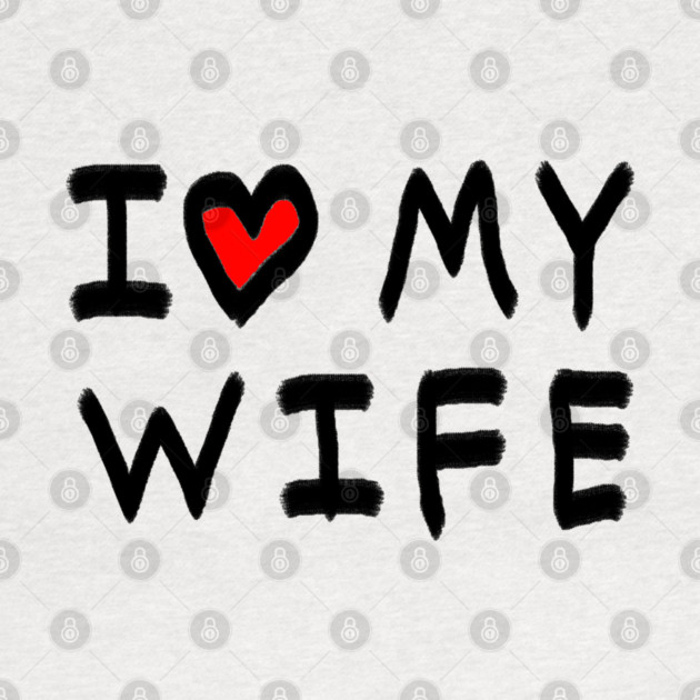 I Love My Wife by Creatifly Graphic Tees