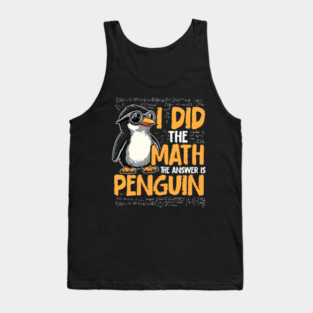 I Did The Math The Answer Is Penguin Funny Math Teacher Tank Top