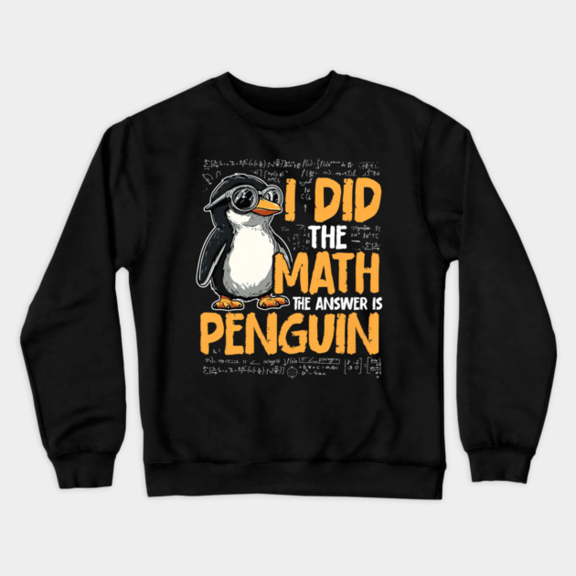 I Did The Math The Answer Is Penguin Funny Math Teacher Crewneck Sweatshirt by yangho