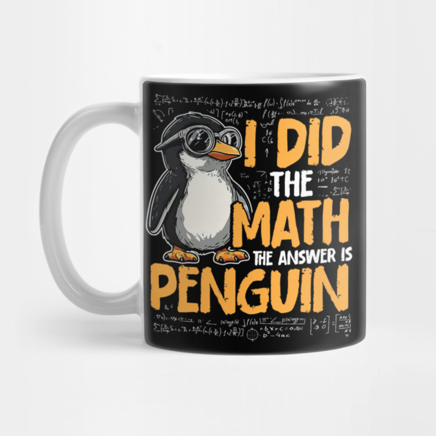 I Did The Math The Answer Is Penguin Funny Math Teacher by yangho