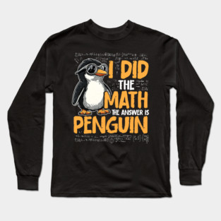 I Did The Math The Answer Is Penguin Funny Math Teacher Long Sleeve T-Shirt