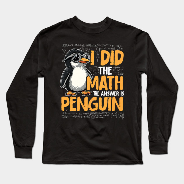 I Did The Math The Answer Is Penguin Funny Math Teacher Long Sleeve T-Shirt by yangho