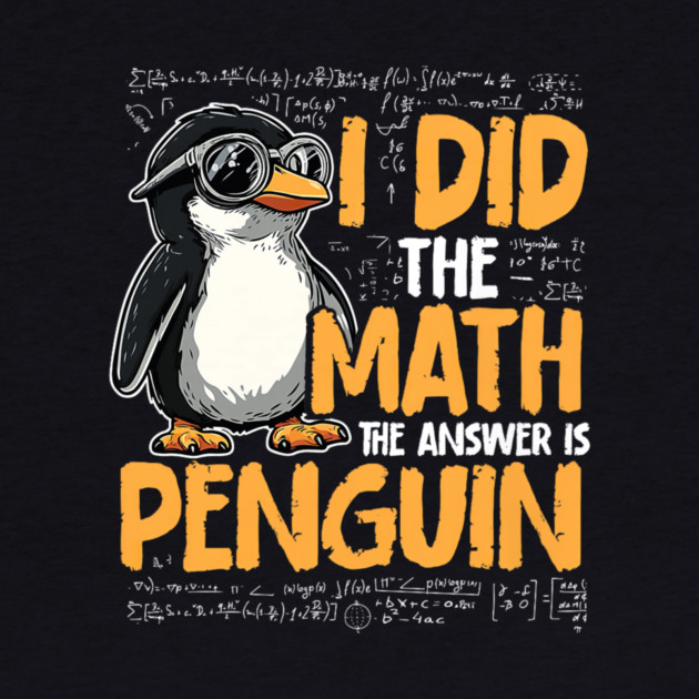 I Did The Math The Answer Is Penguin Funny Math Teacher by yangho