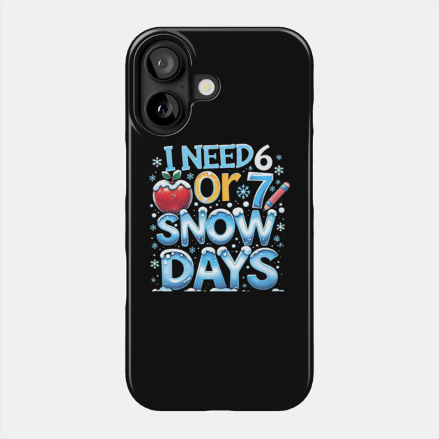 I Need 6 7 Snow Days Funny 67 Teacher Winter School Phone Case by yangho