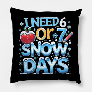 I Need 6 7 Snow Days Funny 67 Teacher Winter School Pillow