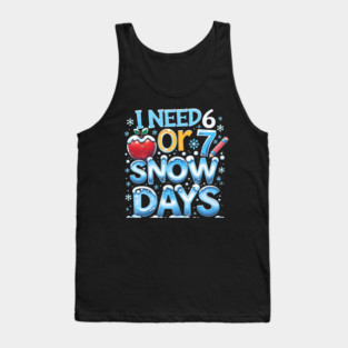 I Need 6 7 Snow Days Funny 67 Teacher Winter School Tank Top
