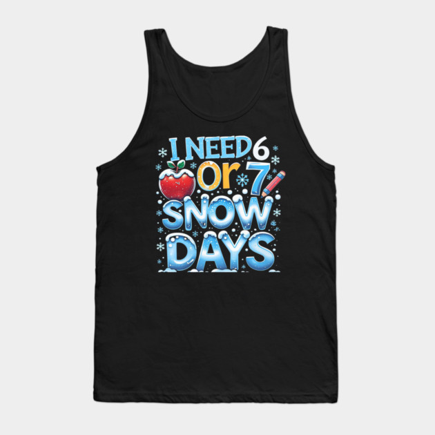 I Need 6 7 Snow Days Funny 67 Teacher Winter School Tank Top by yangho